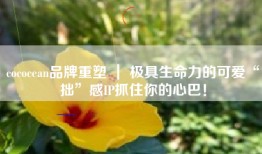 cococean品牌重塑 ｜ 极具生命力的可爱“拙”感IP抓住你的心巴！