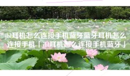 jbl耳机怎么连接手机蓝牙蓝牙耳机怎么连接手机「jbl耳机怎么连接手机蓝牙」