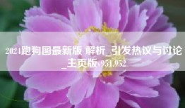 2024跑狗图最新版 解析_引发热议与讨论_主页版v951.952