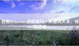 近期Midjourney进阶技巧、关键词大全、经验总结