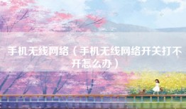 手机无线网络（手机无线网络开关打不开怎么办）
