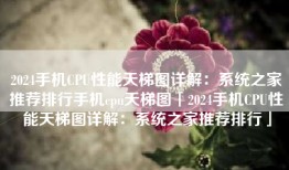 2024手机CPU性能天梯图详解：系统之家推荐排行手机cpu天梯图「2024手机CPU性能天梯图详解：系统之家推荐排行」