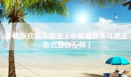 手机版欢乐斗地主（手机版欢乐斗地主怎么开好友房）