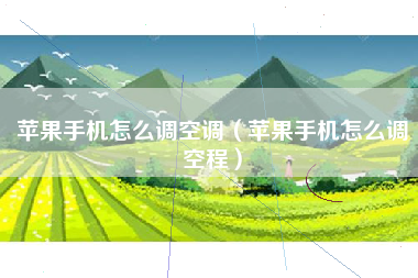苹果手机怎么调空调（苹果手机怎么调空程）
