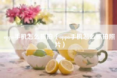oppo手机怎么抓拍（oppo手机怎么抓拍照片）